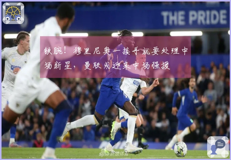 铁腕！穆里尼奥一接手就要处理中场新星，曼联或迎来中场强援